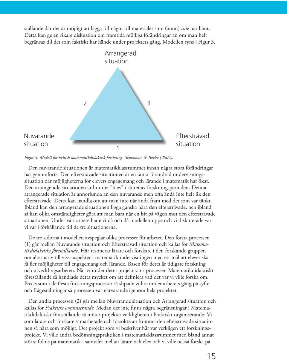 Arrangerad situation 2 3 Nuvarande situation Figur 3. Modell för kritisk matematikdidaktisk forskning. Skovsmose & Borba (2004).