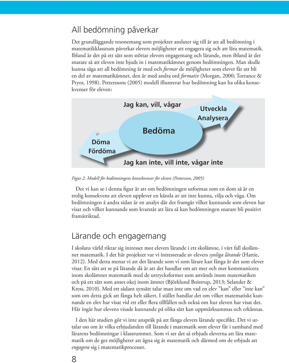 Man skulle kunna säga att all bedömning är med och formar de möjligheter som elever får att bli en del av matematikämnet, den är med andra ord formativ (Morgan, 2000; Torrance & Pryor, 1998).