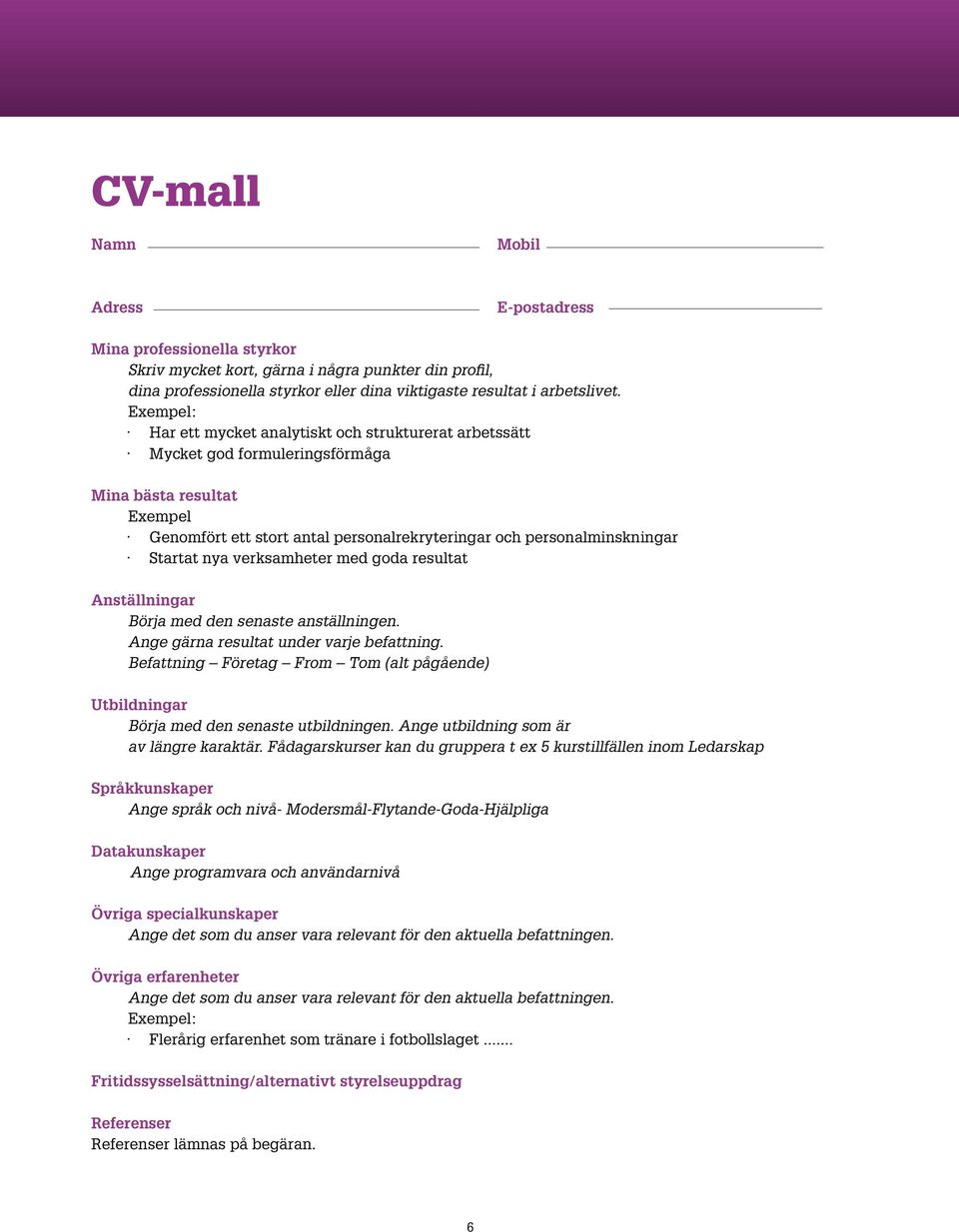 Startat nya verksamheter med goda resultat Anställningar Börja med den senaste anställningen. Ange gärna resultat under varje befattning.