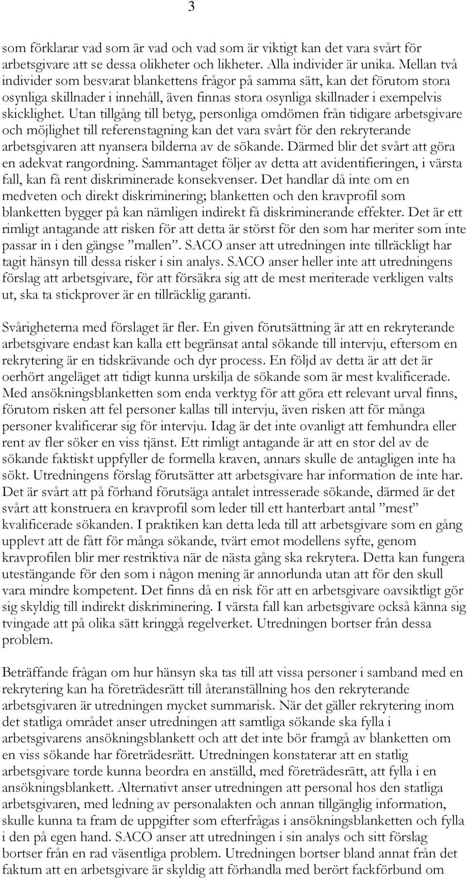 Utan tillgång till betyg, personliga omdömen från tidigare arbetsgivare och möjlighet till referenstagning kan det vara svårt för den rekryterande arbetsgivaren att nyansera bilderna av de sökande.