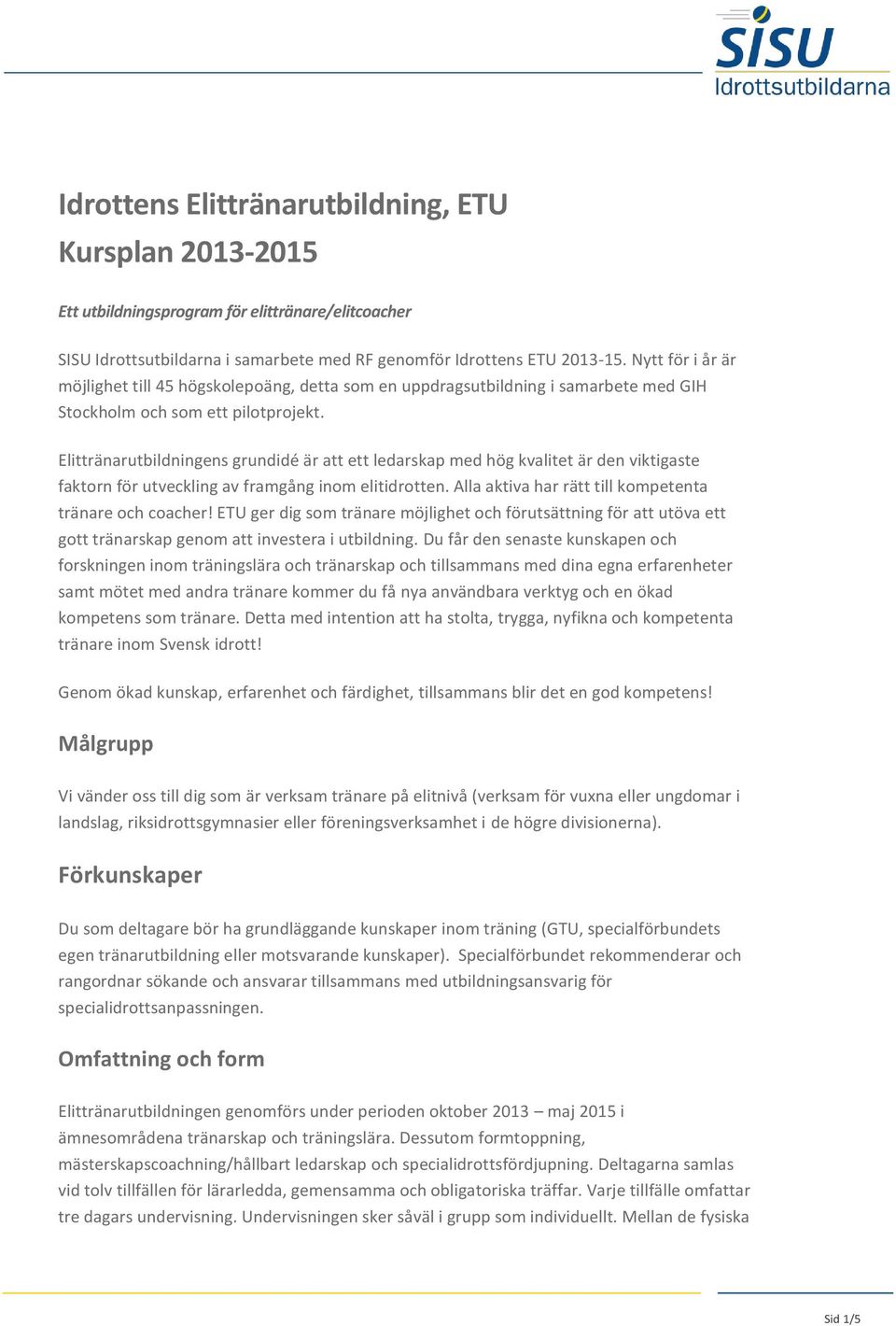 Elittränarutbildningens grundidé är att ett ledarskap med hög kvalitet är den viktigaste faktorn för utveckling av framgång inom elitidrotten. Alla aktiva har rätt till kompetenta tränare och coacher!