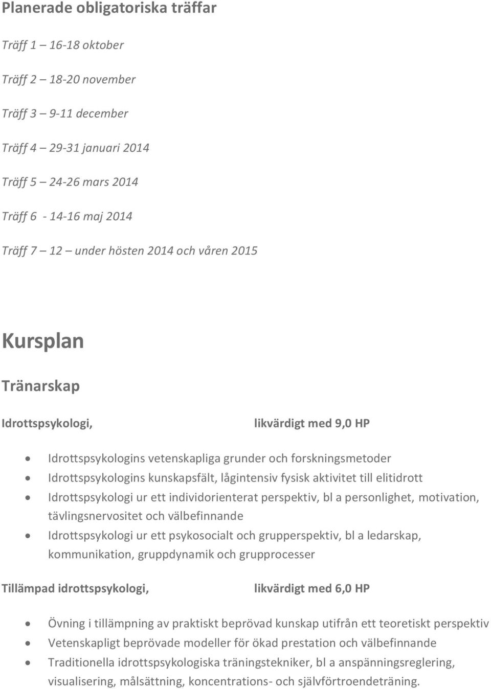 aktivitet till elitidrott Idrottspsykologi ur ett individorienterat perspektiv, bl a personlighet, motivation, tävlingsnervositet och välbefinnande Idrottspsykologi ur ett psykosocialt och