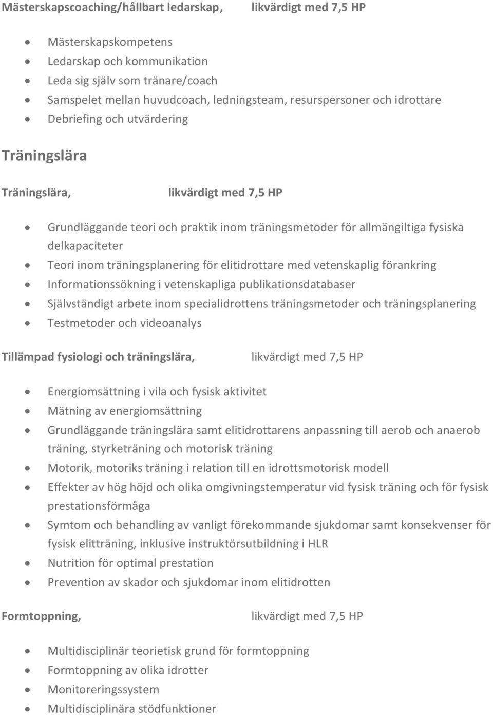 vetenskaplig förankring Informationssökning i vetenskapliga publikationsdatabaser Självständigt arbete inom specialidrottens träningsmetoder och träningsplanering Testmetoder och videoanalys