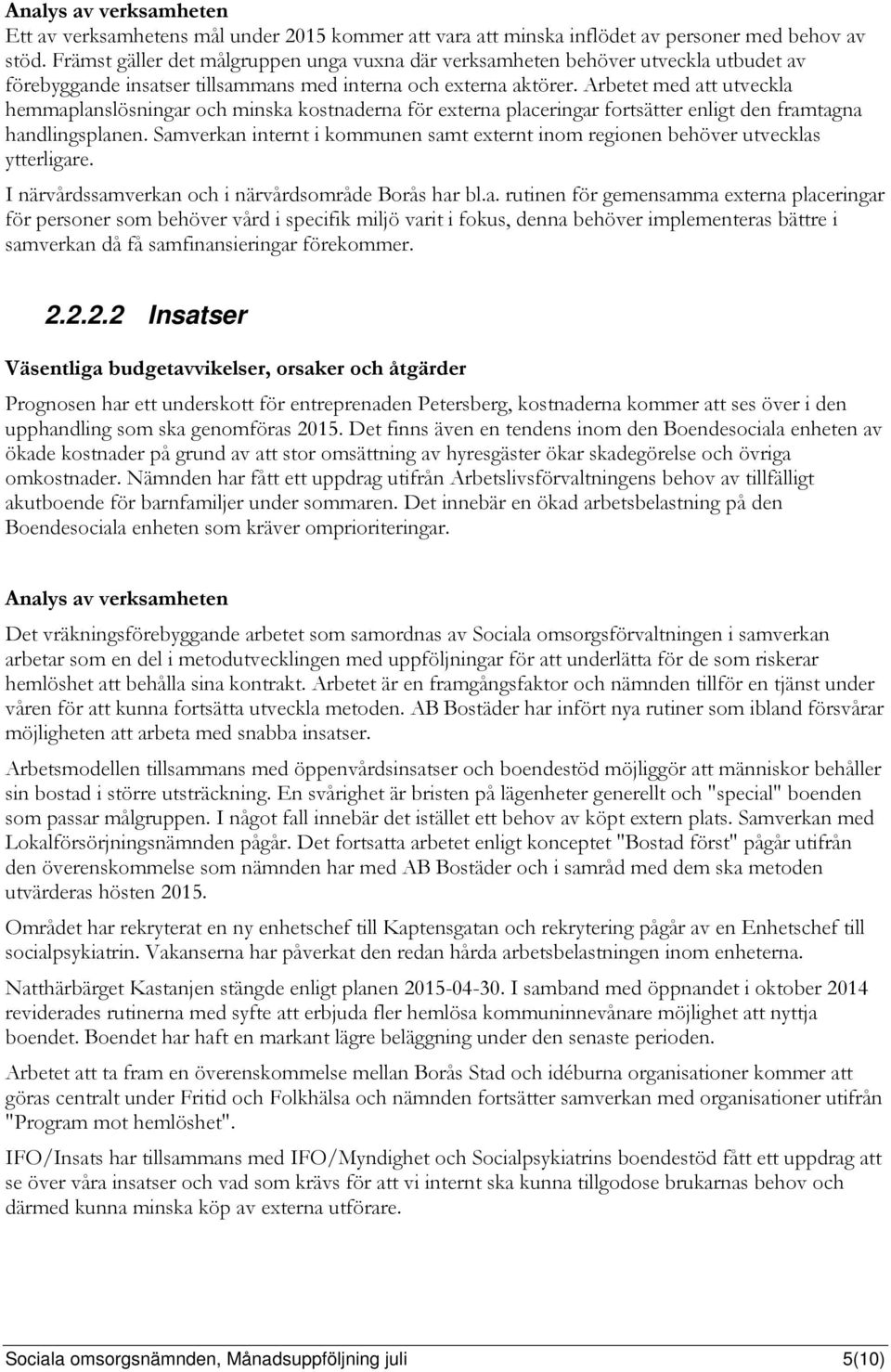 Arbetet med att utveckla hemmaplanslösningar och minska kostnaderna för externa placeringar fortsätter enligt den framtagna handlingsplanen.