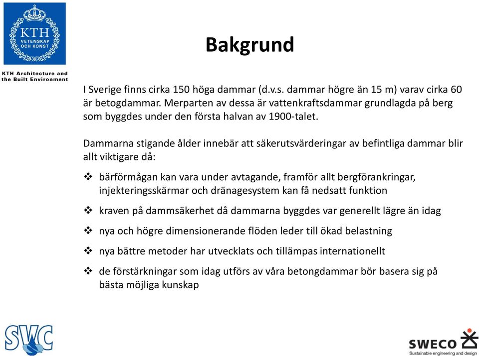 Dammarna stigande ålder innebär att säkerutsvärderingar av befintliga dammar blir allt viktigare då: bärförmågan kan vara under avtagande, framför allt bergförankringar,