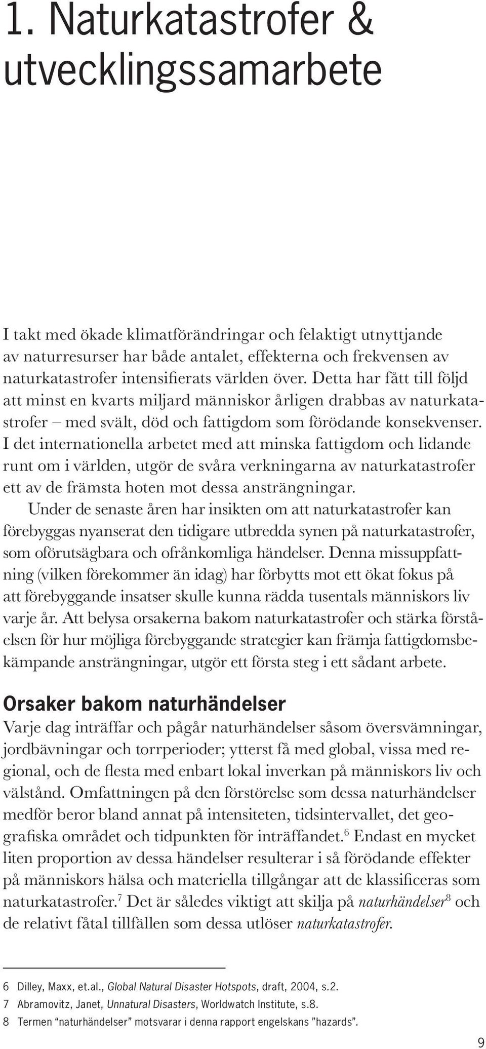 I det internationella arbetet med att minska fattigdom och lidande runt om i världen, utgör de svåra verkningarna av naturkatastrofer ett av de främsta hoten mot dessa ansträngningar.