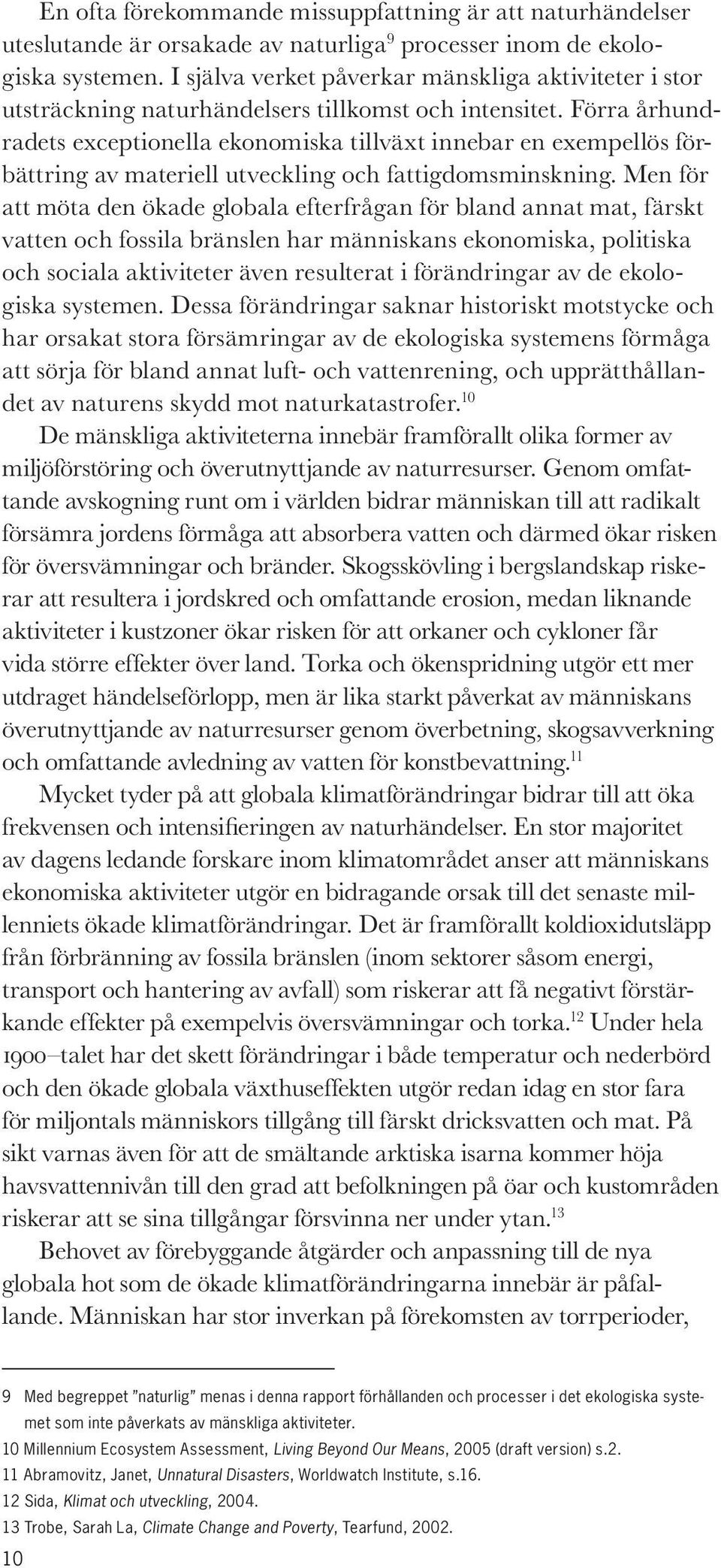 Förra århundradets exceptionella ekonomiska tillväxt innebar en exempellös förbättring av materiell utveckling och fattigdomsminskning.