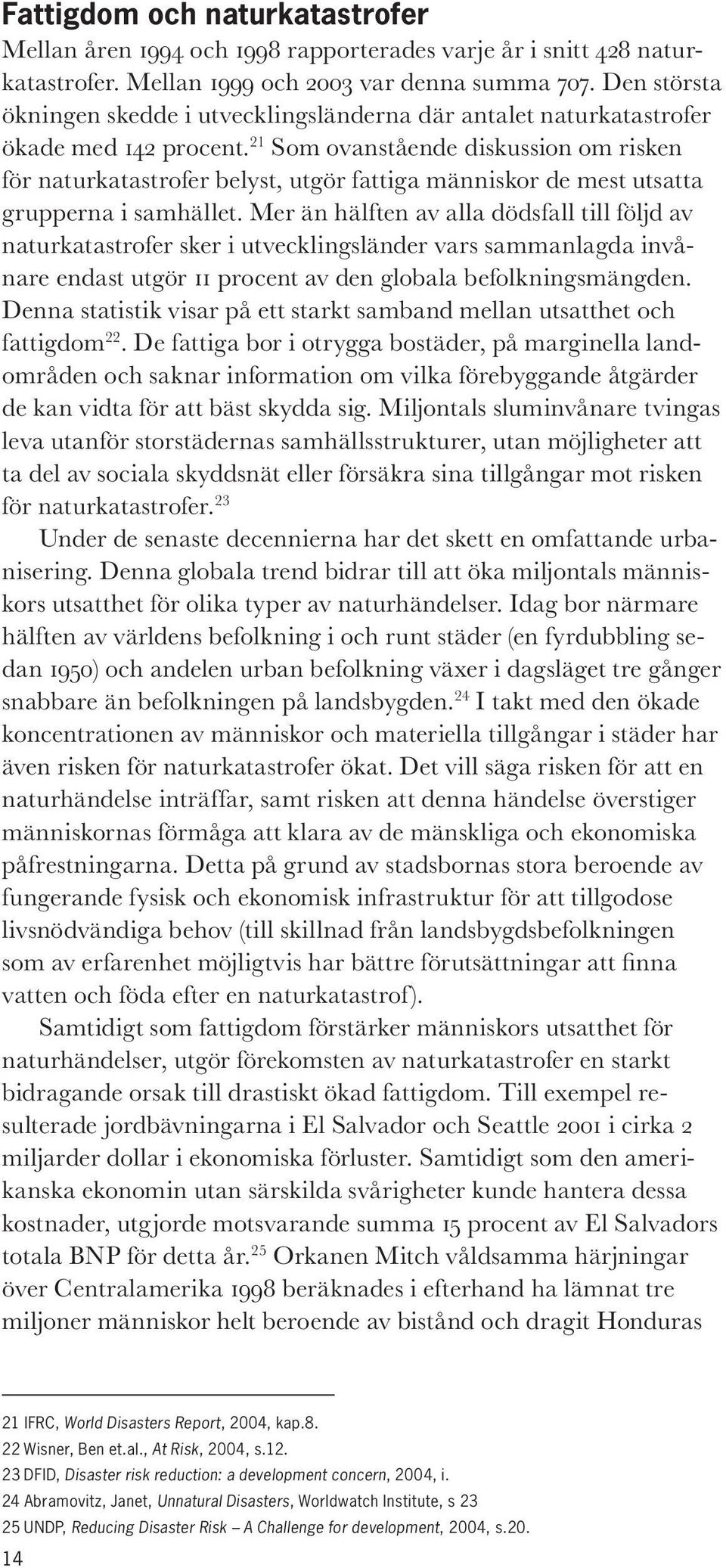 21 Som ovanstående diskussion om risken för naturkatastrofer belyst, utgör fattiga människor de mest utsatta grupperna i samhället.