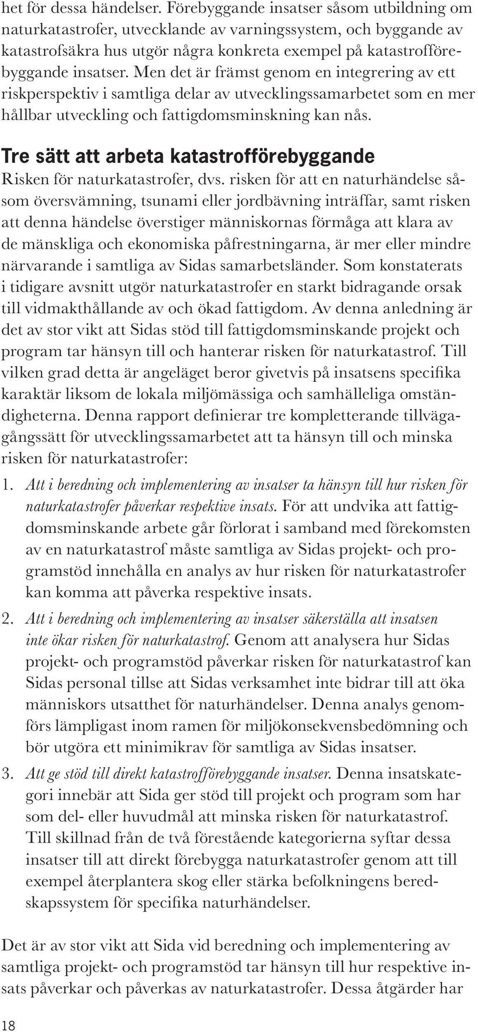 Men det är främst genom en integrering av ett riskperspektiv i samtliga delar av utvecklingssamarbetet som en mer hållbar utveckling och fattigdomsminskning kan nås.