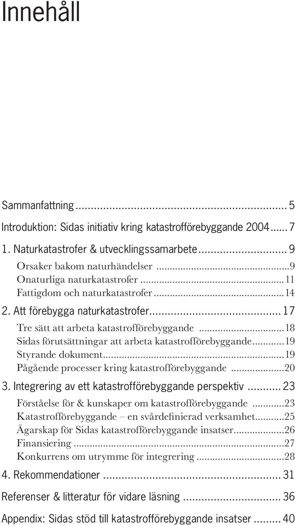 ..18 Sidas förutsättningar att arbeta katastrofförebyggande...19 Styrande dokument...19 Pågående processer kring katastrofförebyggande...20 3. Integrering av ett katastrofförebyggande perspektiv.
