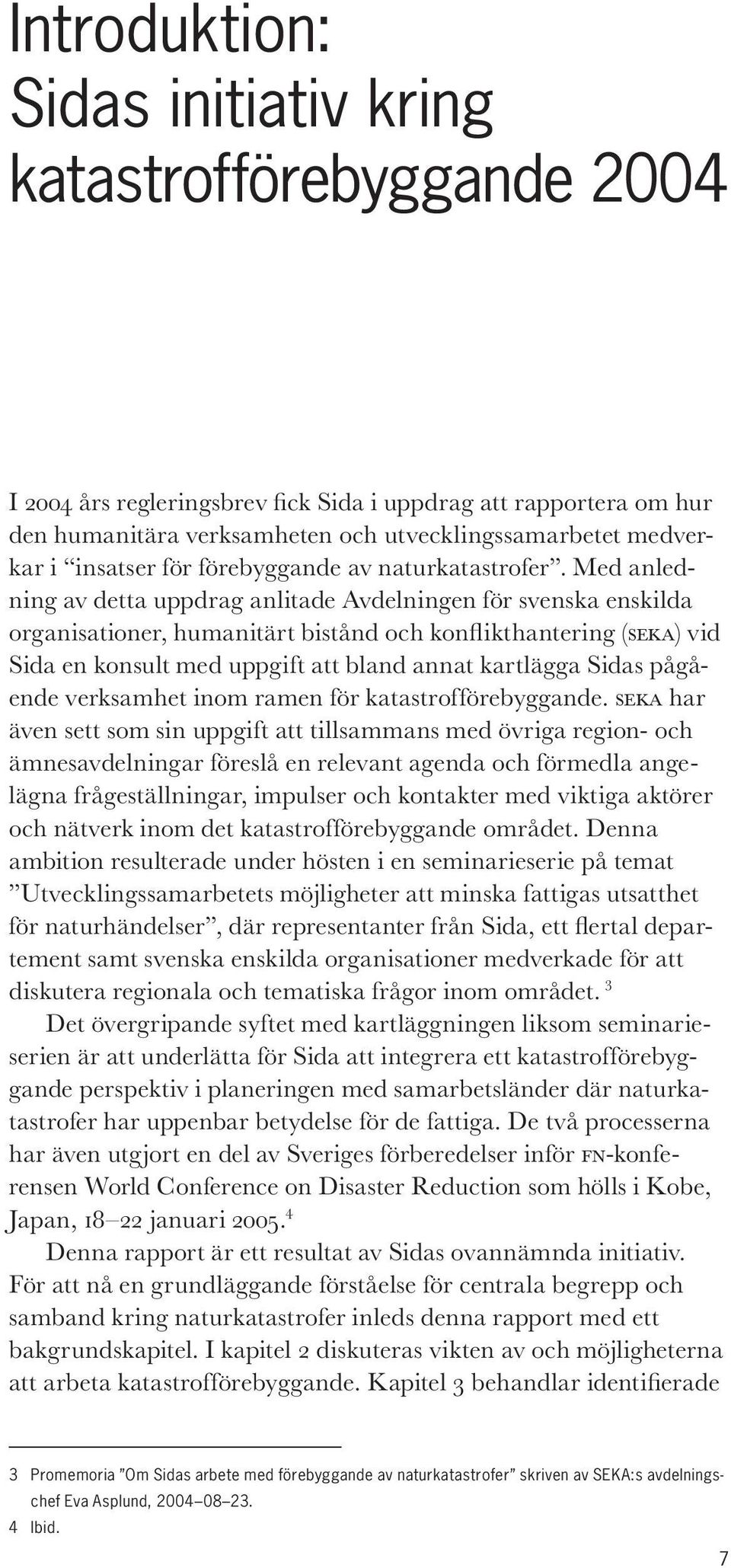 Med anledning av detta uppdrag anlitade Avdelningen för svenska enskilda organisationer, humanitärt bistånd och konflikthantering ( ) vid Sida en konsult med uppgift att bland annat kartlägga Sidas