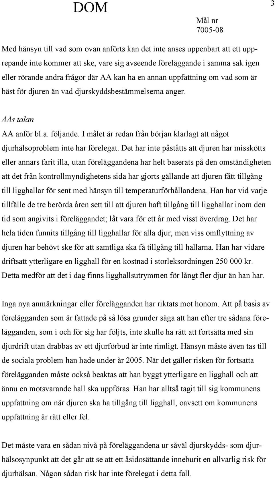 I målet är redan från början klarlagt att något djurhälsoproblem inte har förelegat.