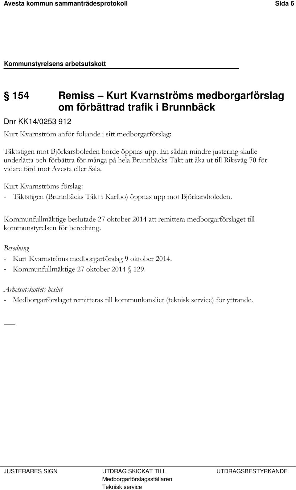 En sådan mindre justering skulle underlätta och förbättra för många på hela Brunnbäcks Täkt att åka ut till Riksväg 70 för vidare färd mot Avesta eller Sala.