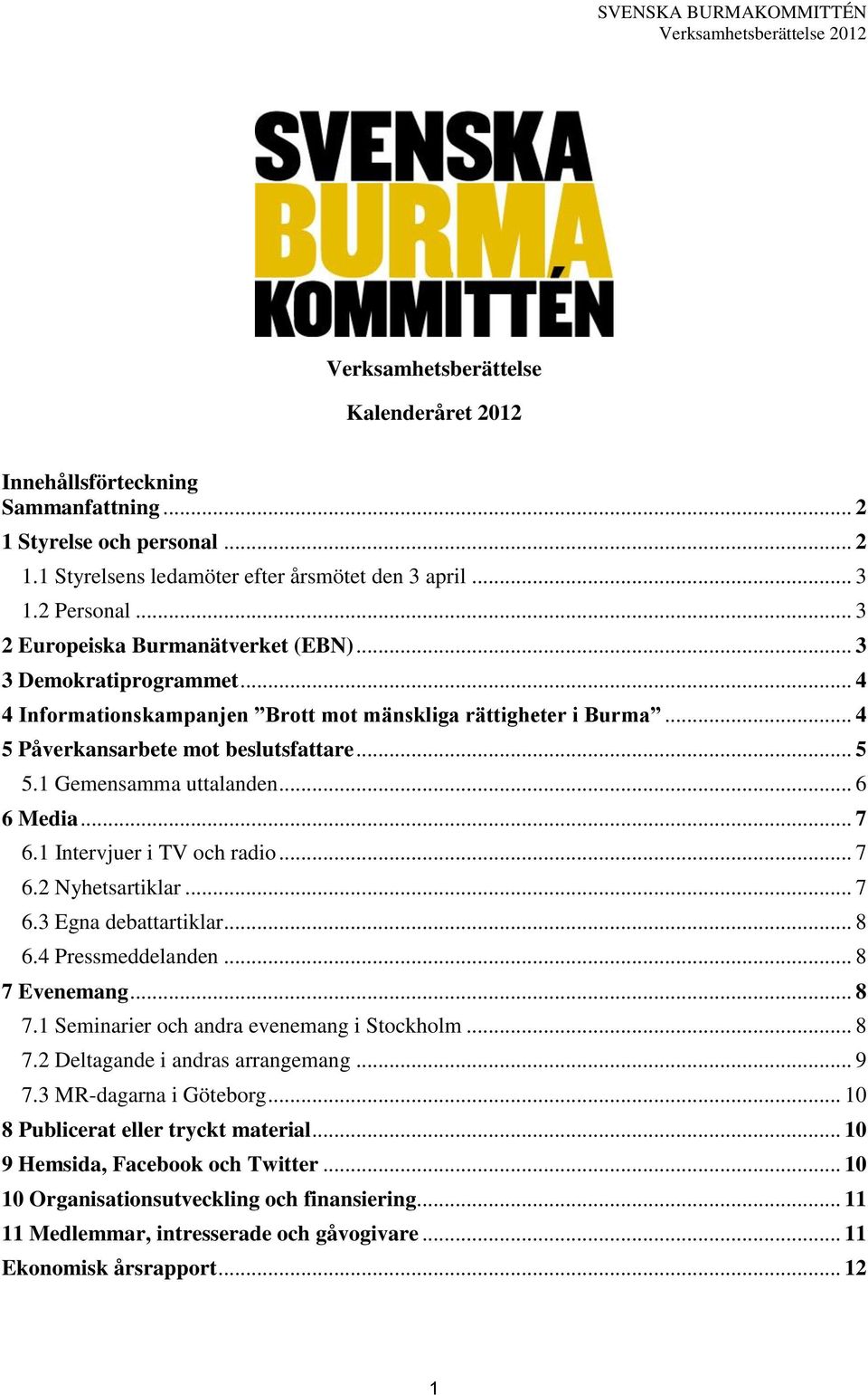 1 Gemensamma uttalanden... 6 6 Media... 7 6.1 Intervjuer i TV och radio... 7 6.2 Nyhetsartiklar... 7 6.3 Egna debattartiklar... 8 6.4 Pressmeddelanden... 8 7 