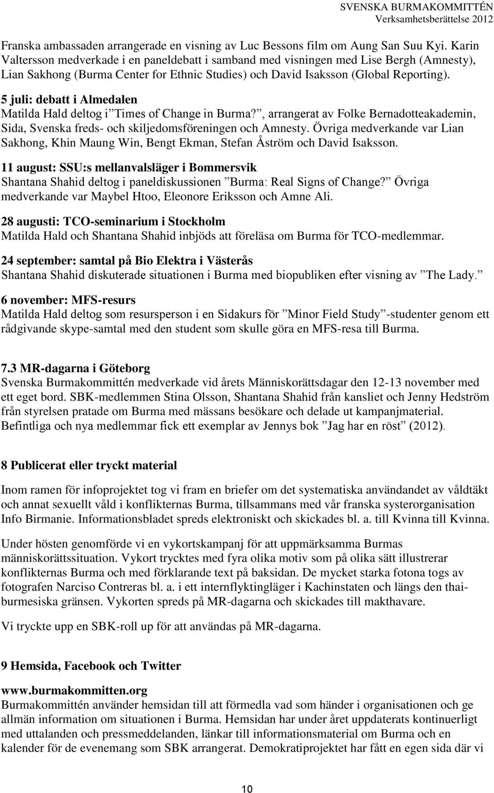 5 juli: debatt i Almedalen Matilda Hald deltog i Times of Change in Burma?, arrangerat av Folke Bernadotteakademin, Sida, Svenska freds- och skiljedomsföreningen och Amnesty.