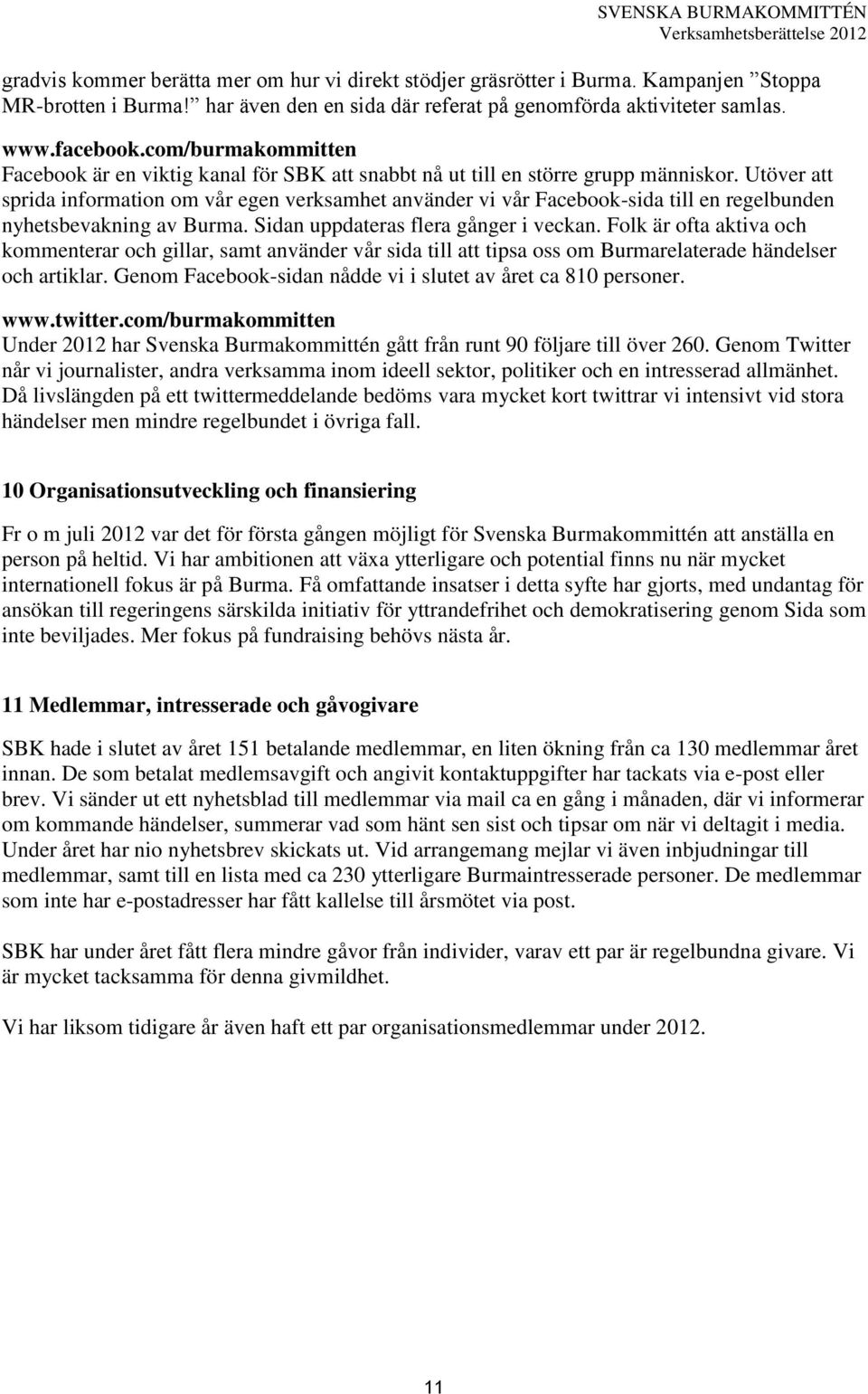 Utöver att sprida information om vår egen verksamhet använder vi vår Facebook-sida till en regelbunden nyhetsbevakning av Burma. Sidan uppdateras flera gånger i veckan.