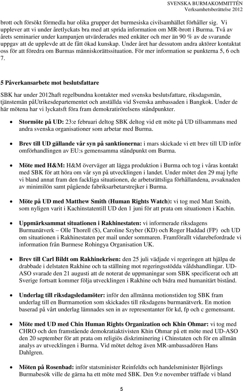 Under året har dessutom andra aktörer kontaktat oss för att föredra om Burmas människorättssituation. För mer information se punkterna 5, 6 och 7.