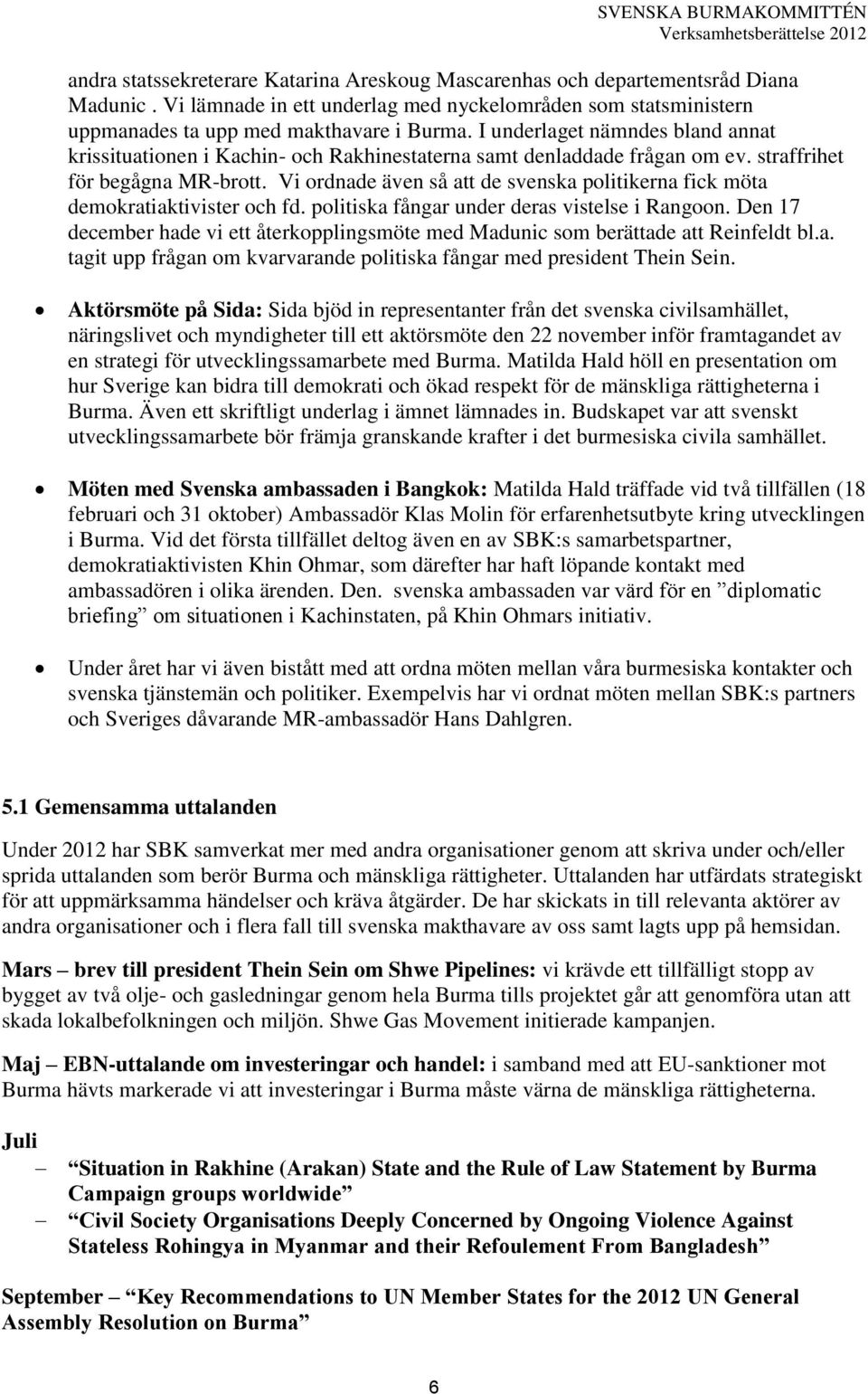 Vi ordnade även så att de svenska politikerna fick möta demokratiaktivister och fd. politiska fångar under deras vistelse i Rangoon.