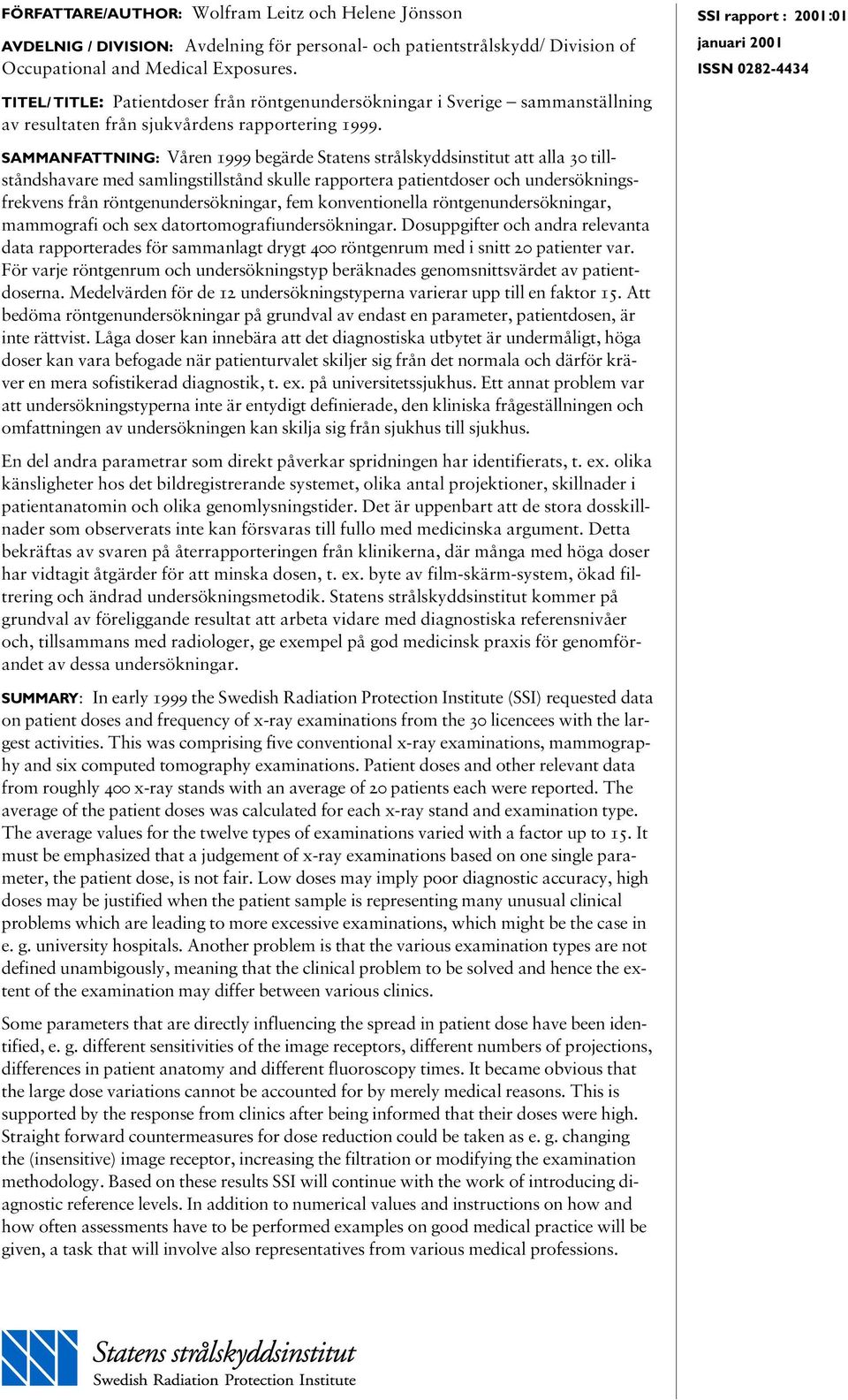 SAMMANFATTNING: Våren 1999 begärde Statens strålskyddsinstitut att alla 30 tillståndshavare med samlingstillstånd skulle rapportera patientdoser och undersökningsfrekvens från röntgenundersökningar,