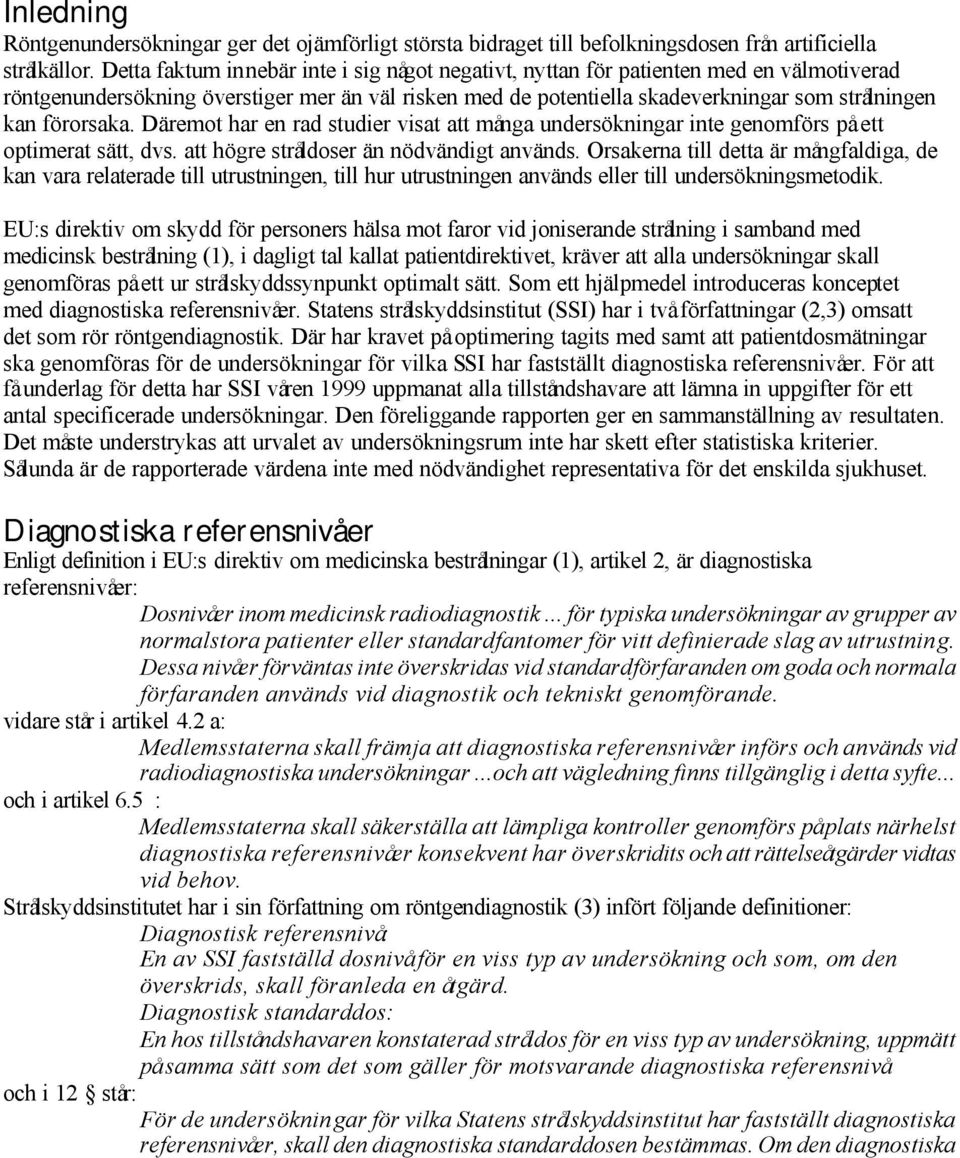 förorsaka. Däremot har en rad studier visat att många undersökningar inte genomförs på ett optimerat sätt, dvs. att högre stråldoser än nödvändigt används.
