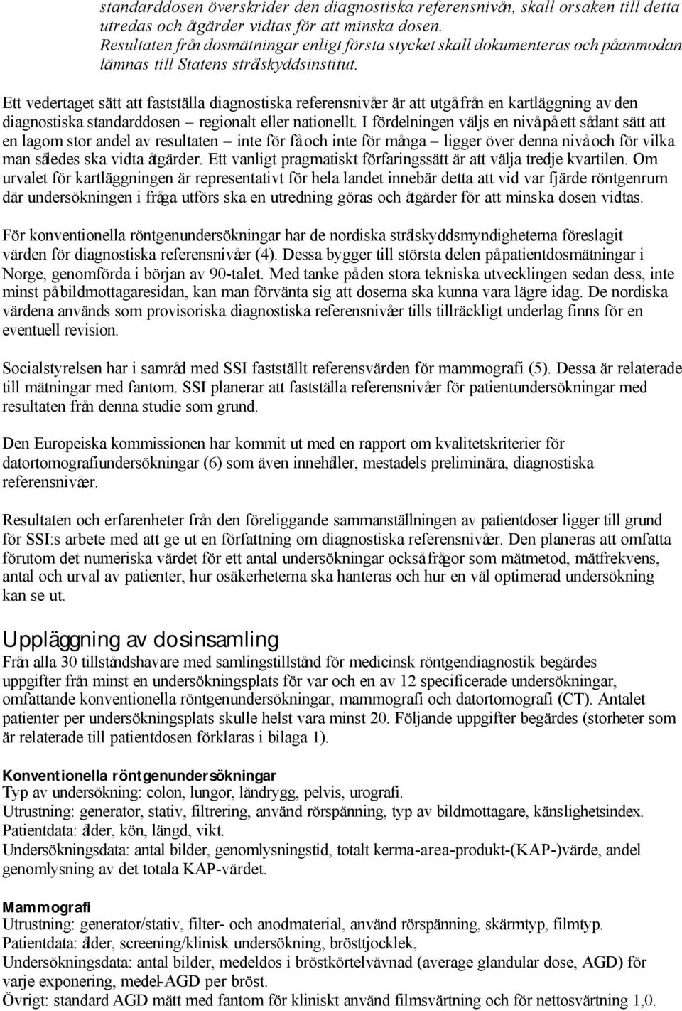 Ett vedertaget sätt att fastställa diagnostiska referensnivåer är att utgå från en kartläggning av den diagnostiska standarddosen regionalt eller nationellt.