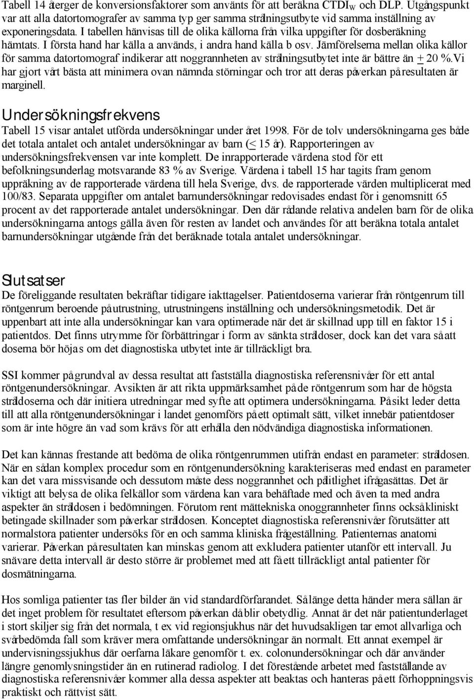 I tabellen hänvisas till de olika källorna från vilka uppgifter för dosberäkning hämtats. I första hand har källa a används, i andra hand källa b osv.