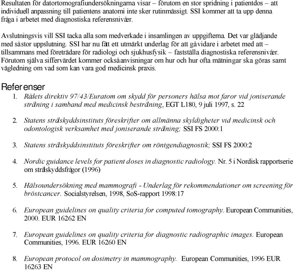 SSI har nu fått ett utmärkt underlag för att gå vidare i arbetet med att tillsammans med företrädare för radiologi och sjukhusfysik fastställa diagnostiska referensnivåer.