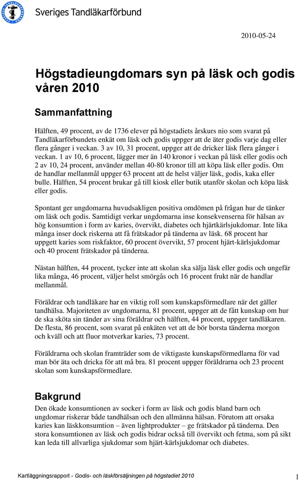 1 av 10, 6 procent, lägger mer än 140 kronor i veckan på läsk eller godis och 2 av 10, 24 procent, använder mellan 40-80 kronor till att köpa läsk eller godis.