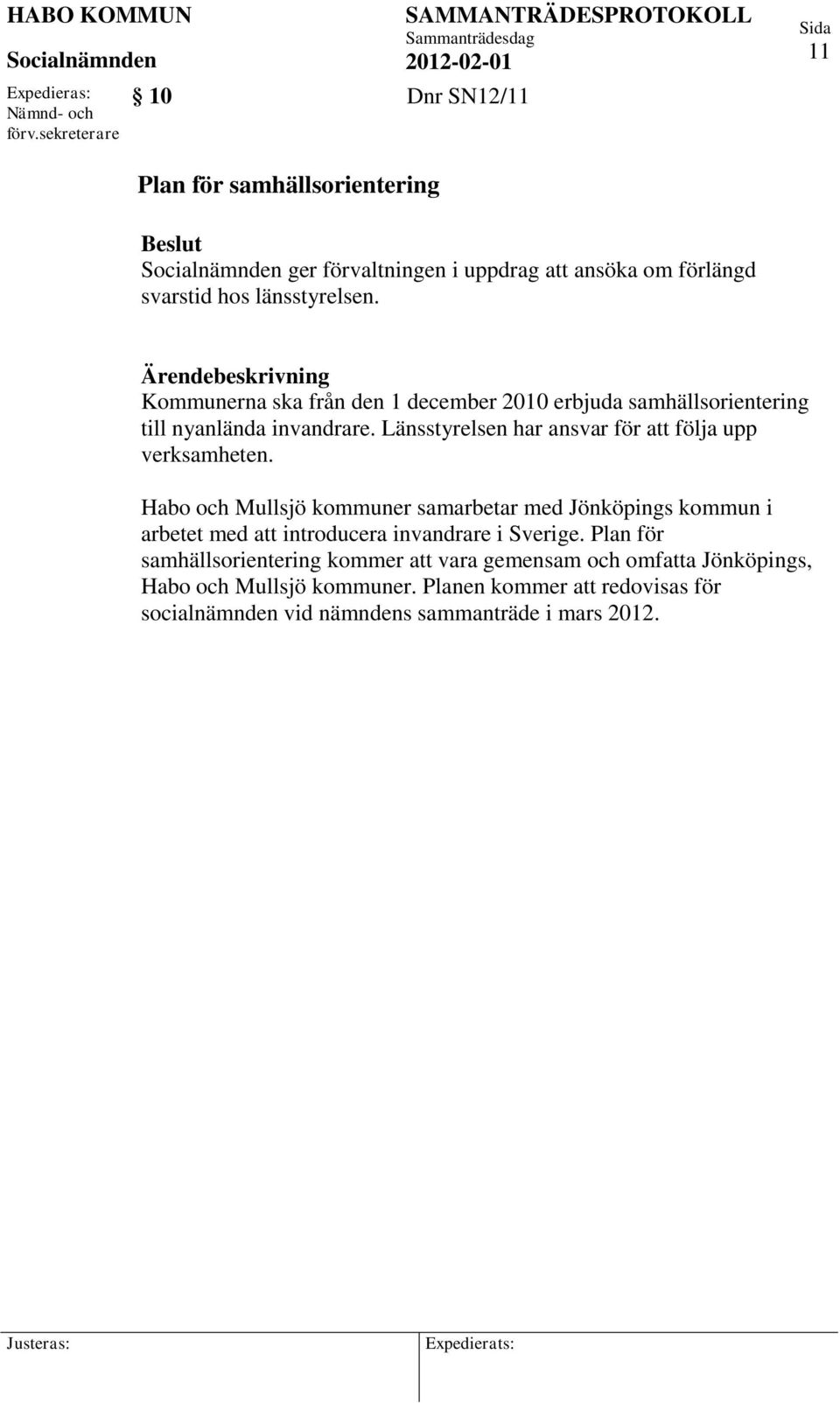 Kommunerna ska från den 1 december 2010 erbjuda samhällsorientering till nyanlända invandrare. Länsstyrelsen har ansvar för att följa upp verksamheten.