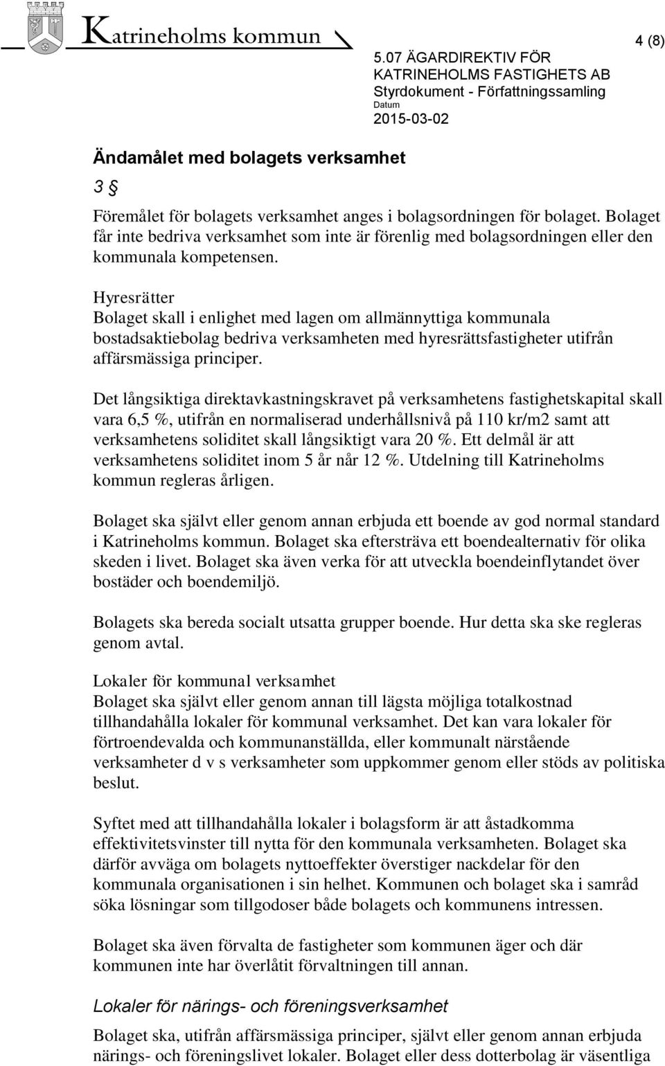 Hyresrätter Bolaget skall i enlighet med lagen om allmännyttiga kommunala bostadsaktiebolag bedriva verksamheten med hyresrättsfastigheter utifrån affärsmässiga principer.