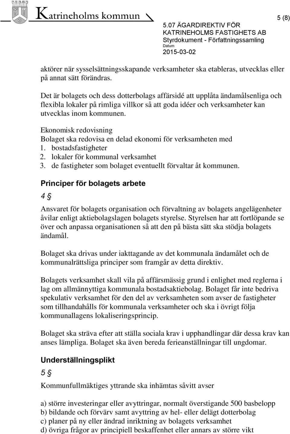 Ekonomisk redovisning Bolaget ska redovisa en delad ekonomi för verksamheten med 1. bostadsfastigheter 2. lokaler för kommunal verksamhet 3.