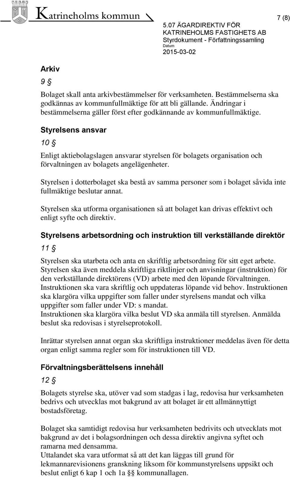 Styrelsens ansvar 10 Enligt aktiebolagslagen ansvarar styrelsen för bolagets organisation och förvaltningen av bolagets angelägenheter.