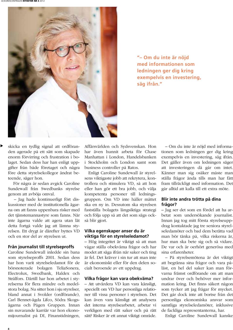 Sedan dess har han enligt uppgifter från både företaget och några före detta styrelsekollegor ändrat beteende, säger hon.