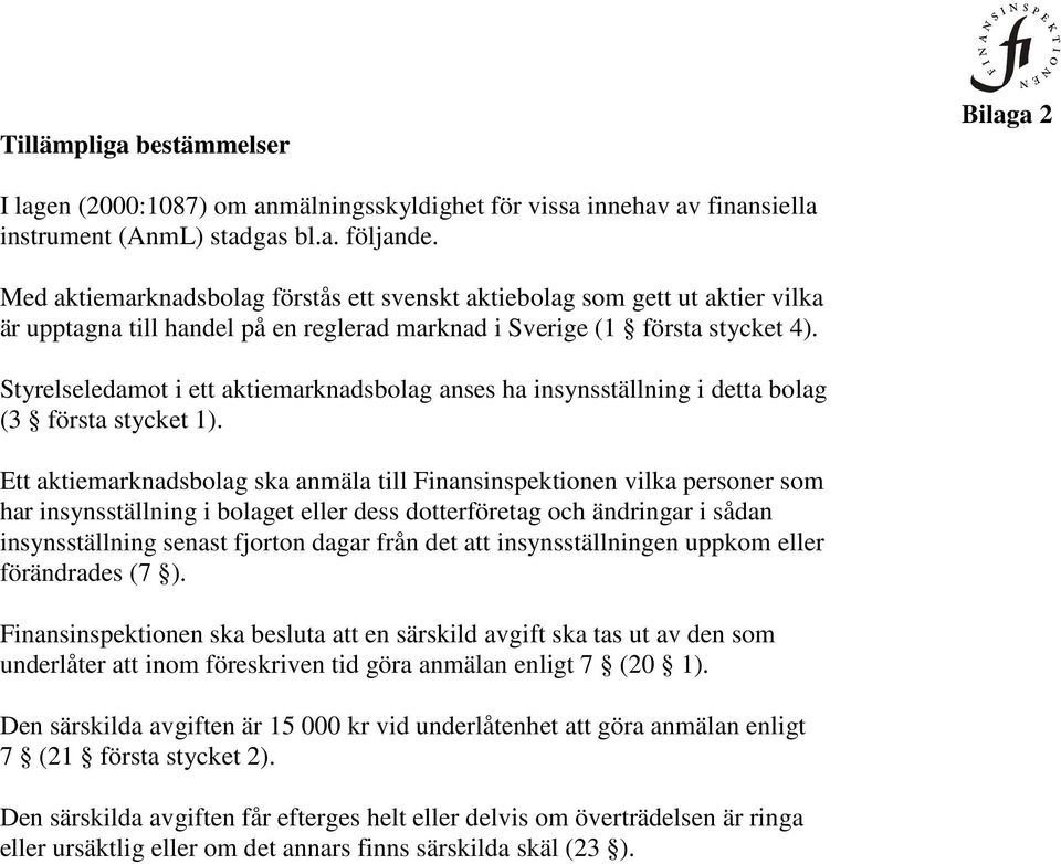 Styrelseledamot i ett aktiemarknadsbolag anses ha insynsställning i detta bolag (3 första stycket 1).