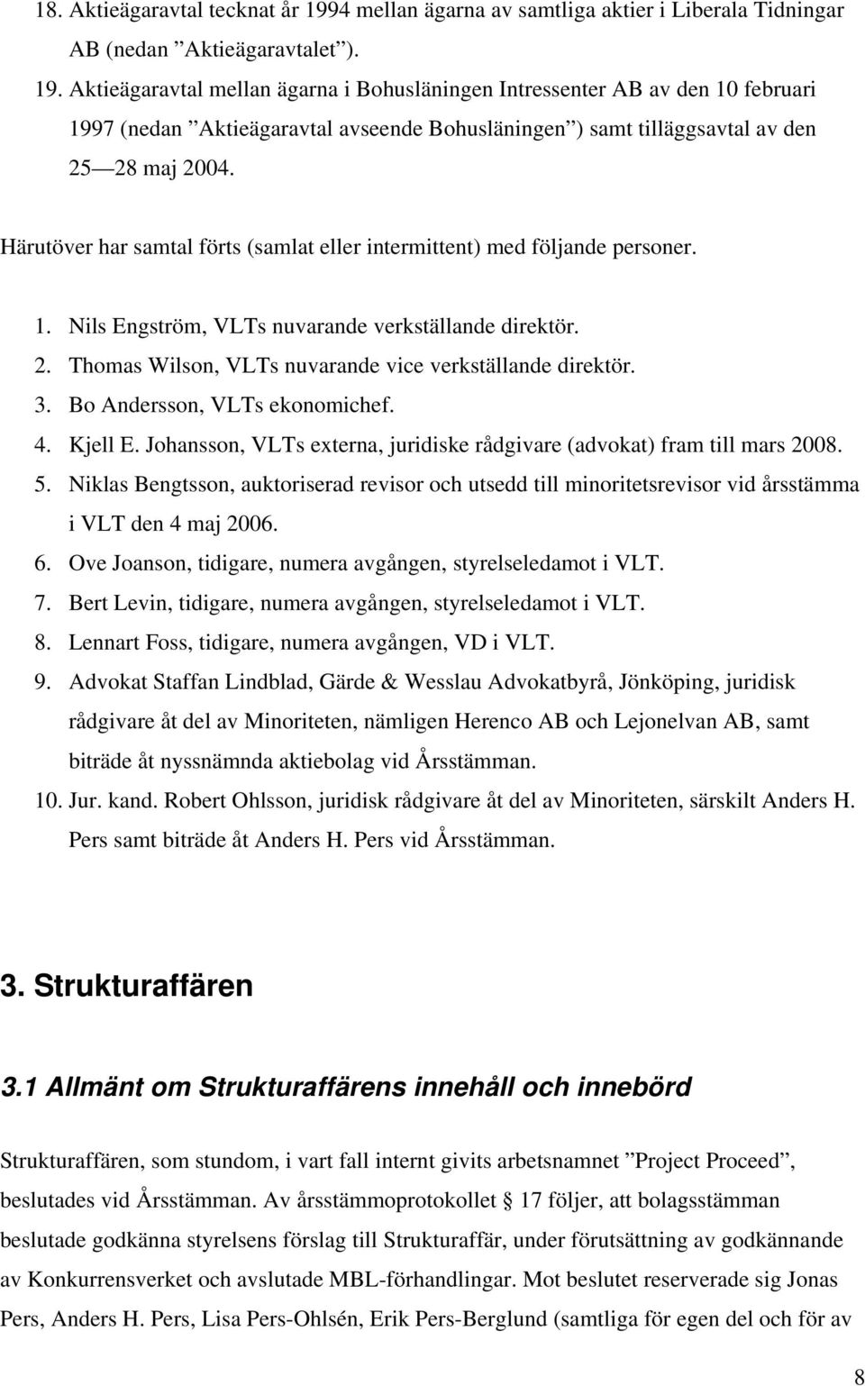 Aktieägaravtal mellan ägarna i Bohusläningen Intressenter AB av den 10 februari 1997 (nedan Aktieägaravtal avseende Bohusläningen ) samt tilläggsavtal av den 25 28 maj 2004.