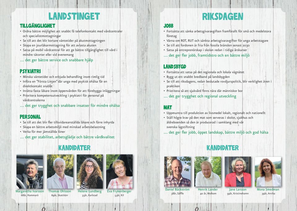 framförallt för små och medelstora företag Värna om ROT, RUT och sänkta arbetsgivaravgifter för unga arbetstagare Se till att fordonen är fria från fossila bränslen senast 2030 Satsa på