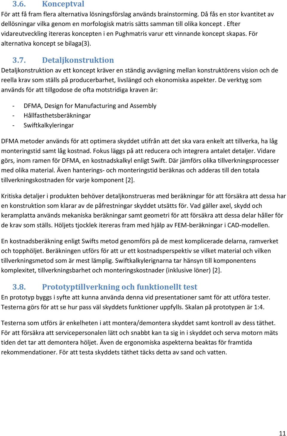 Detaljkonstruktion Detaljkonstruktion av ett koncept kräver en ständig avvägning mellan konstruktörens vision och de reella krav som ställs på producerbarhet, livslängd och ekonomiska aspekter.