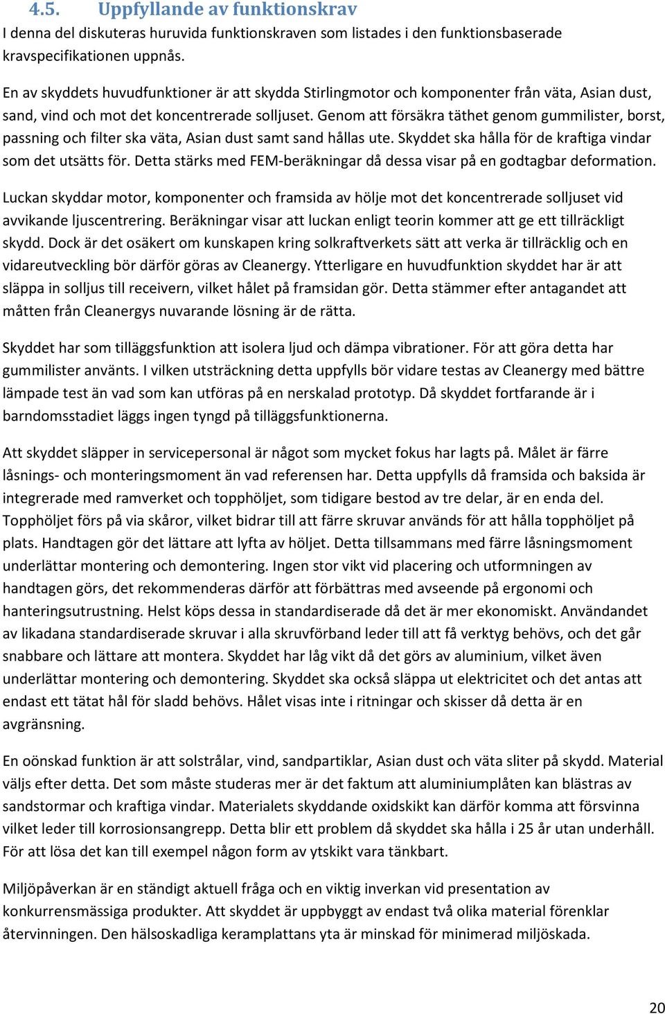 Genom att försäkra täthet genom gummilister, borst, passning och filter ska väta, Asian dust samt sand hållas ute. Skyddet ska hålla för de kraftiga vindar som det utsätts för.