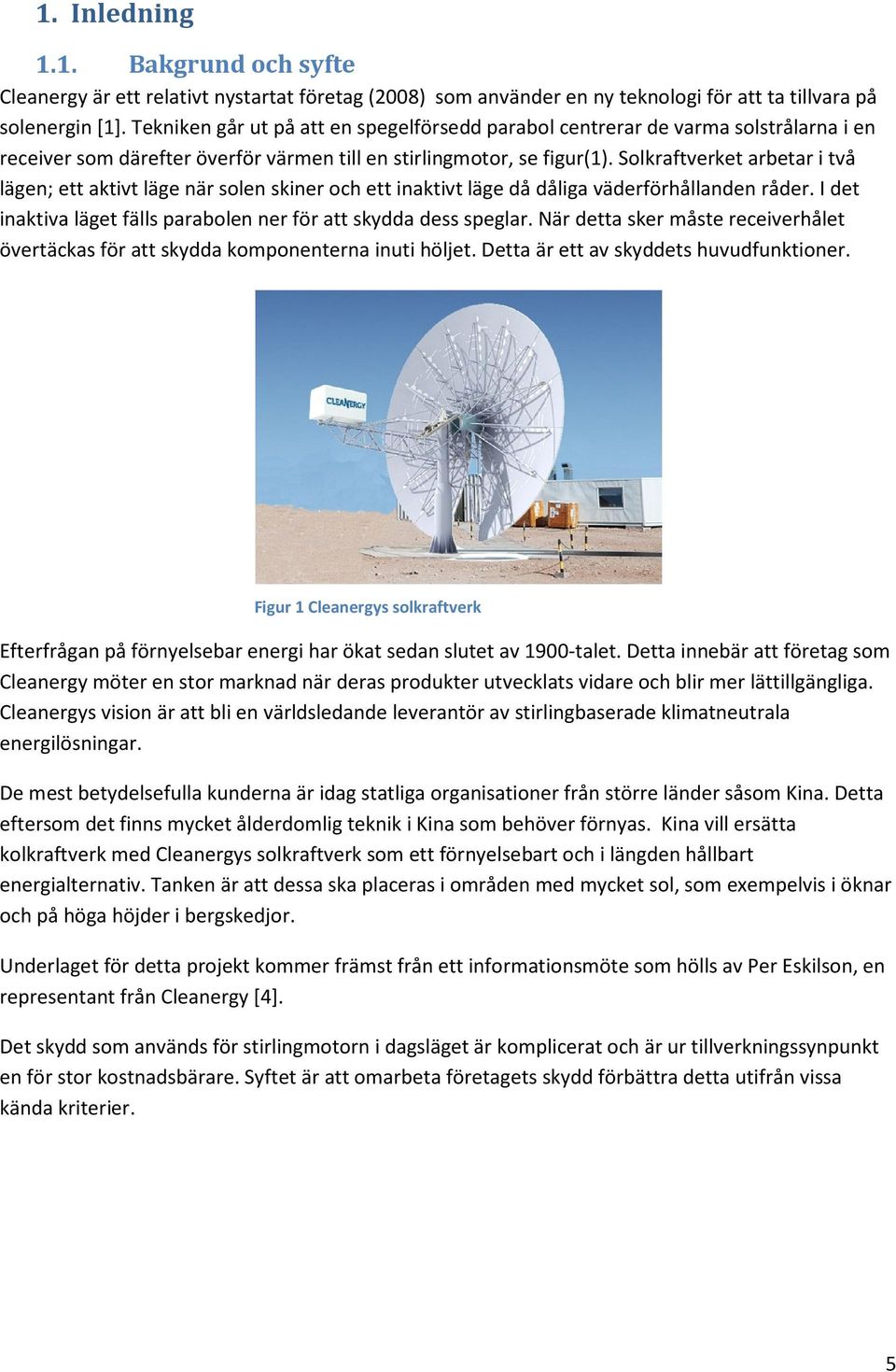Solkraftverket arbetar i två lägen; ett aktivt läge när solen skiner och ett inaktivt läge då dåliga väderförhållanden råder. I det inaktiva läget fälls parabolen ner för att skydda dess speglar.