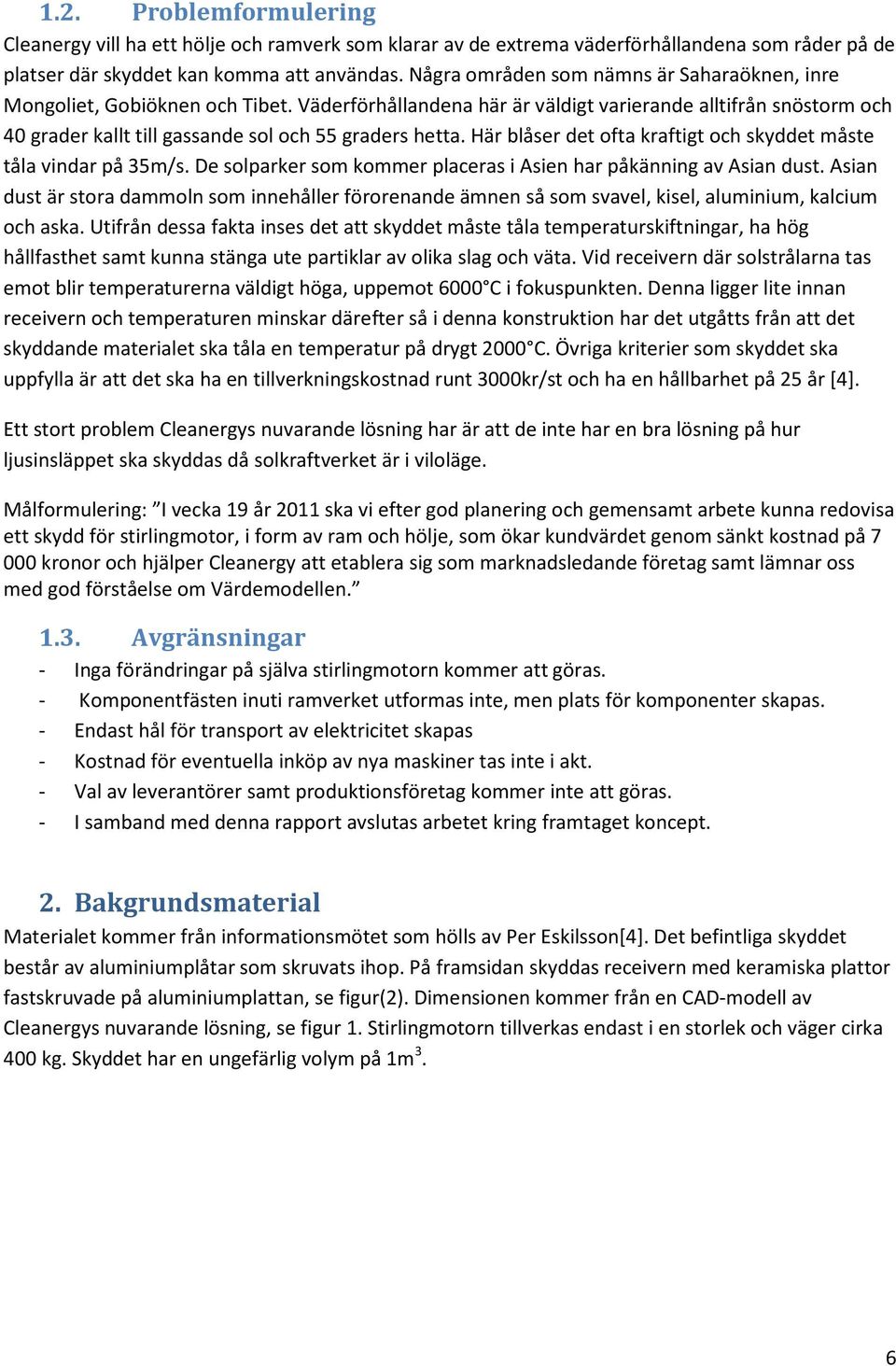Här blåser det ofta kraftigt och skyddet måste tåla vindar på 35m/s. De solparker som kommer placeras i Asien har påkänning av Asian dust.