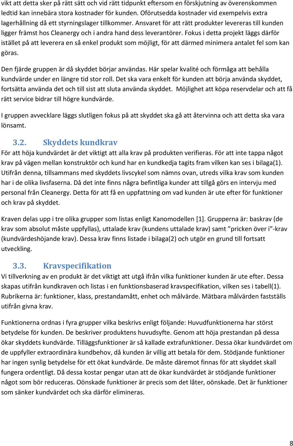 Ansvaret för att rätt produkter levereras till kunden ligger främst hos Cleanergy och i andra hand dess leverantörer.