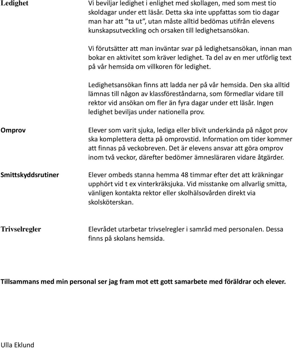 Vi förutsätter att man inväntar svar på ledighetsansökan, innan man bokar en aktivitet som kräver ledighet. Ta del av en mer utförlig text på vår hemsida om villkoren för ledighet.