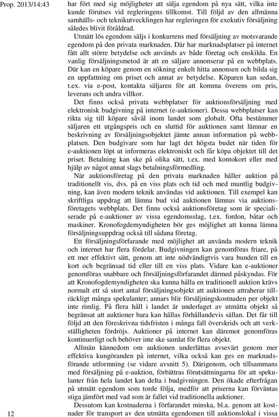 Utmätt lös egendom säljs i konkurrens med försäljning av motsvarande egendom på den privata marknaden.