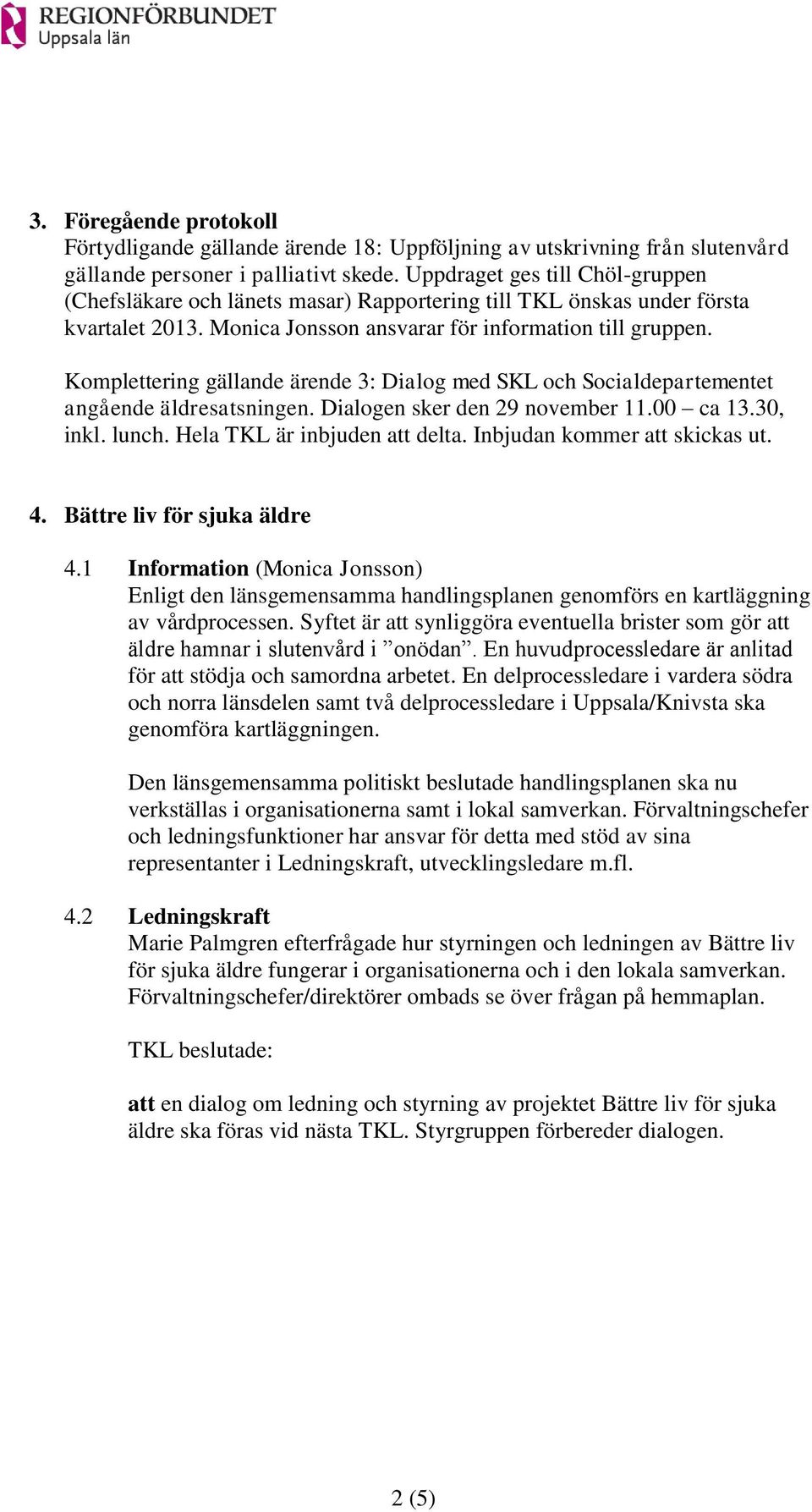 Komplettering gällande ärende 3: Dialog med SKL och Socialdepartementet angående äldresatsningen. Dialogen sker den 29 november 11.00 ca 13.30, inkl. lunch. Hela TKL är inbjuden att delta.