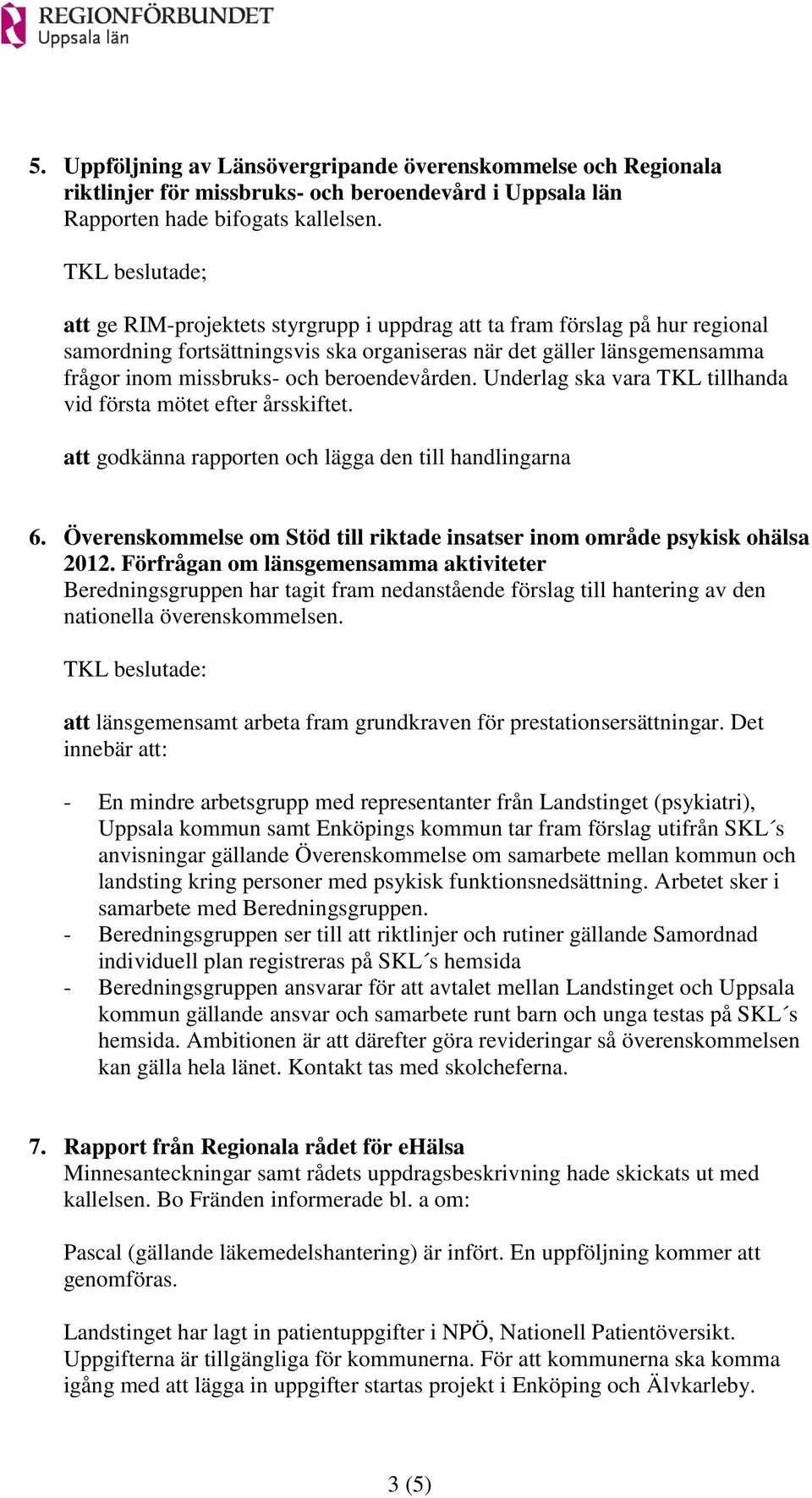 beroendevården. Underlag ska vara TKL tillhanda vid första mötet efter årsskiftet. att godkänna rapporten och lägga den till handlingarna 6.