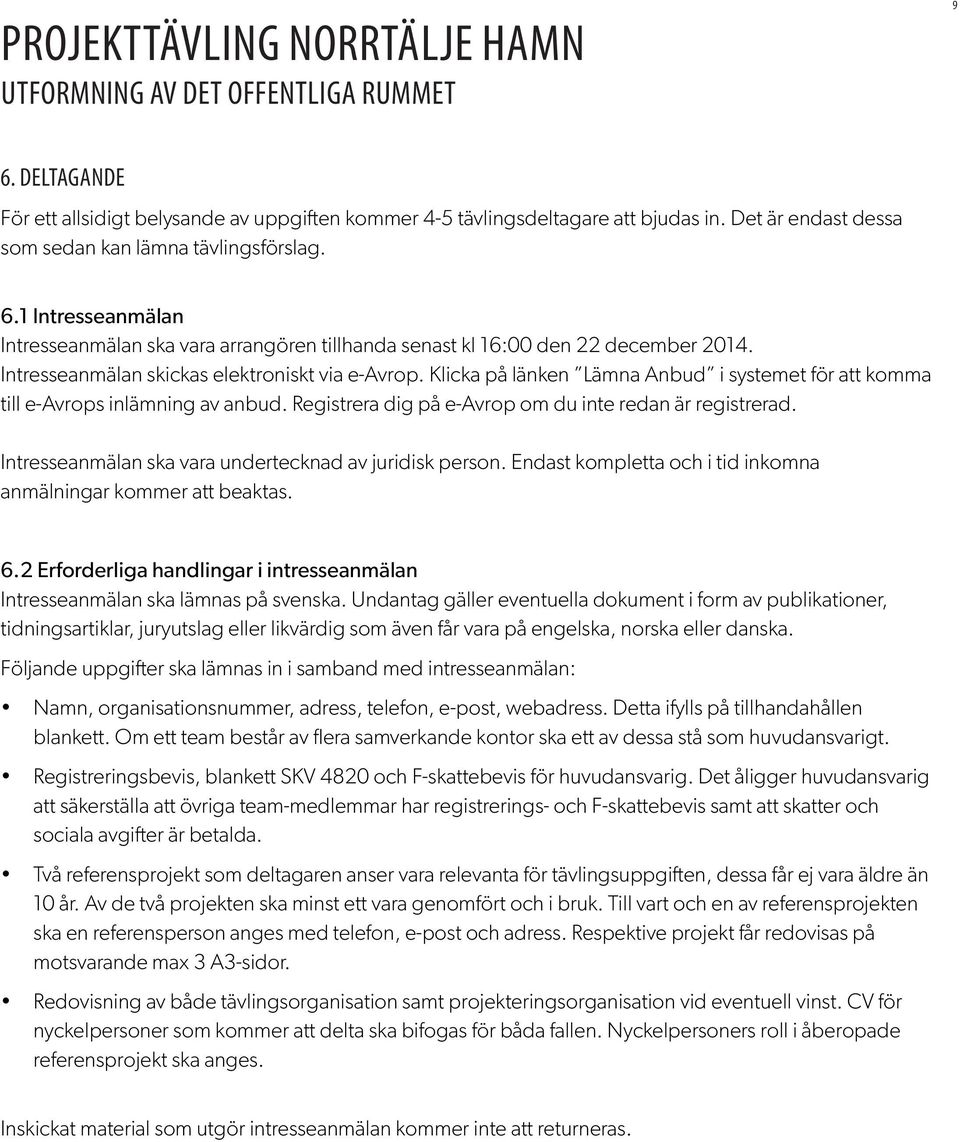 Intresseanmälan ska vara undertecknad av juridisk person. Endast kompletta och i tid inkomna anmälningar kommer att beaktas. 6.