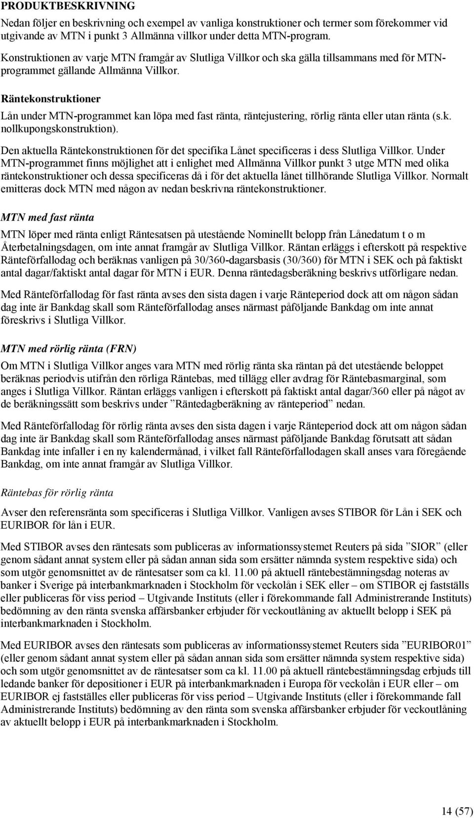 Räntekonstruktioner Lån under MTN-programmet kan löpa med fast ränta, räntejustering, rörlig ränta eller utan ränta (s.k. nollkupongskonstruktion).