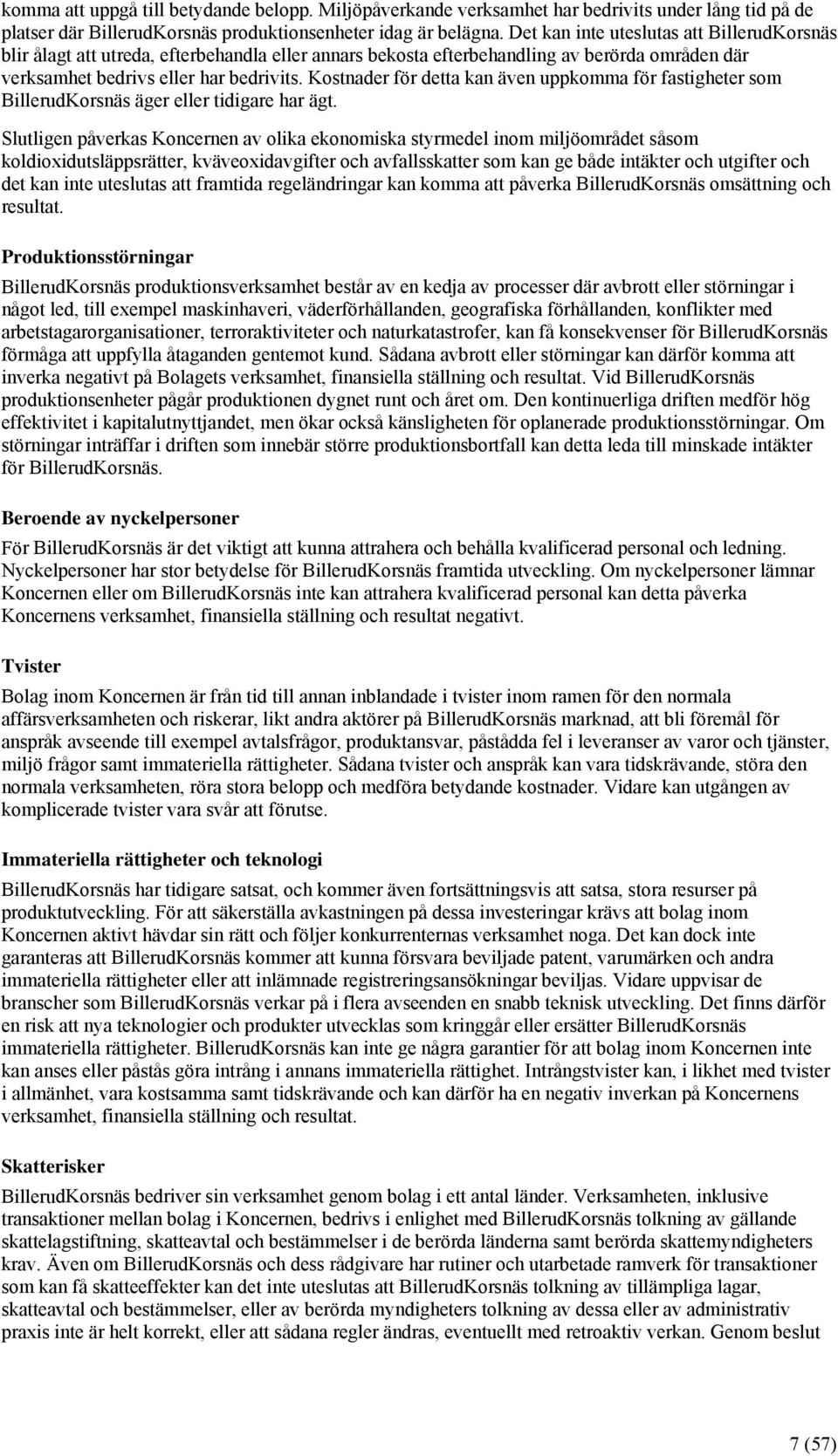 Kostnader för detta kan även uppkomma för fastigheter som BillerudKorsnäs äger eller tidigare har ägt.