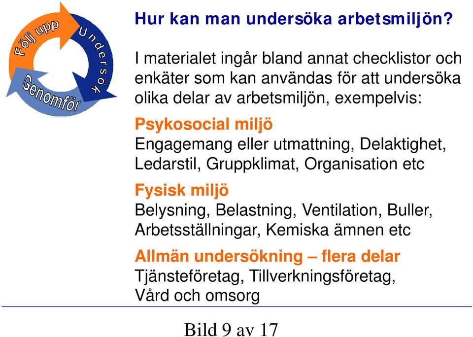 arbetsmiljön, exempelvis: Psykosocial miljö Engagemang eller utmattning, Delaktighet, Ledarstil, Gruppklimat,