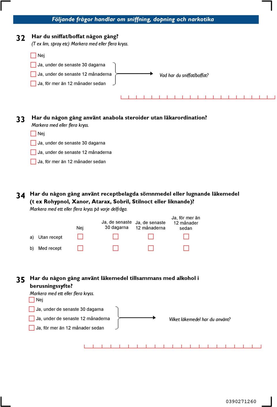 Ja, för mer än 12 månader sedan 34 Har du någon gång använt receptbelagda sömnmedel eller lugnande läkemedel (t ex Rohypnol, Xanor, Atarax, Sobril, Stilnoct eller liknande)?